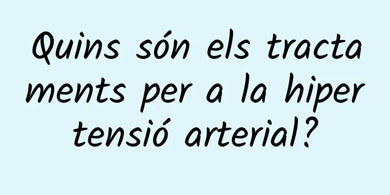 Quins són els tractaments per a la hipertensió arterial?
