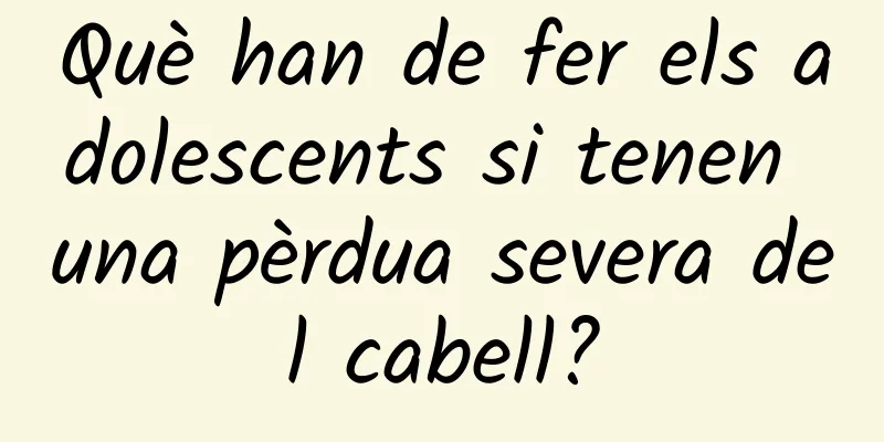 Què han de fer els adolescents si tenen una pèrdua severa del cabell?