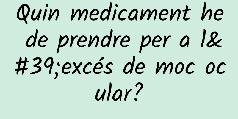 Quin medicament he de prendre per a l'excés de moc ocular?