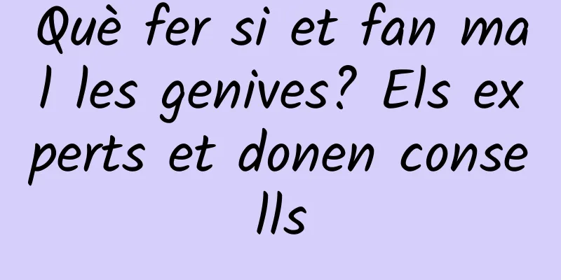 Què fer si et fan mal les genives? Els experts et donen consells