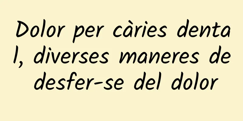 Dolor per càries dental, diverses maneres de desfer-se del dolor