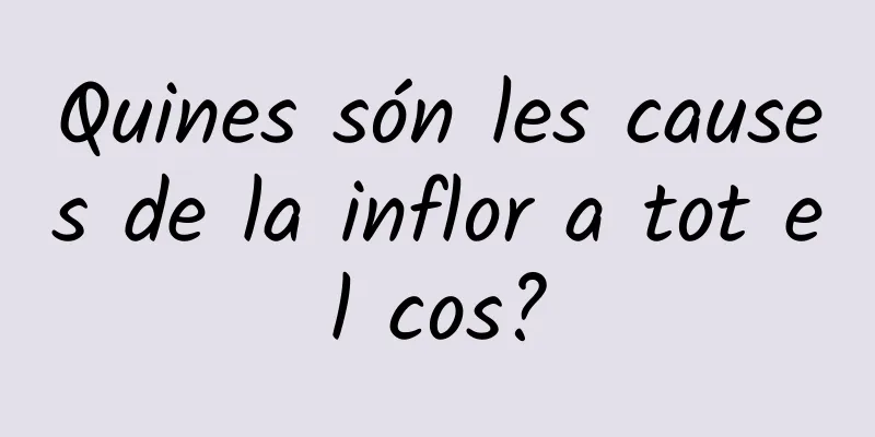 Quines són les causes de la inflor a tot el cos?