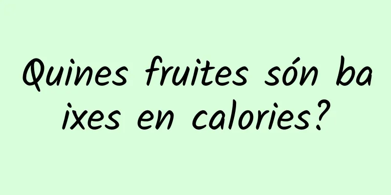 Quines fruites són baixes en calories?