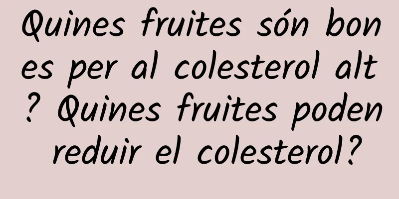 Quines fruites són bones per al colesterol alt? Quines fruites poden reduir el colesterol?