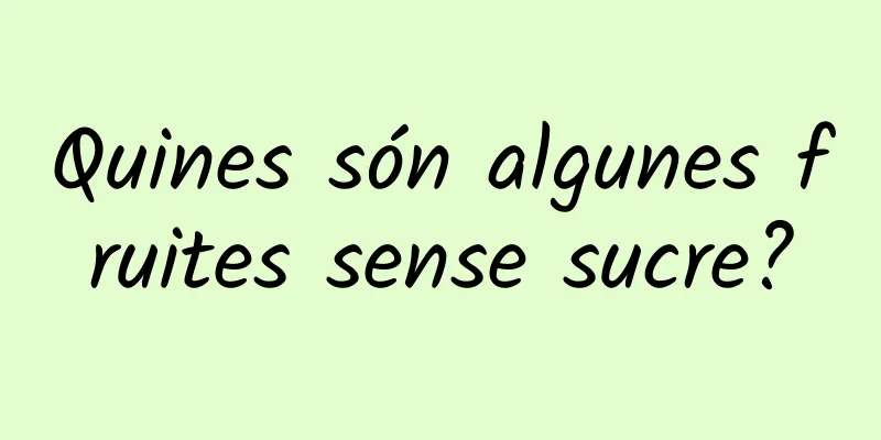 Quines són algunes fruites sense sucre?