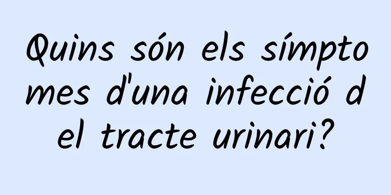 Quins són els símptomes d'una infecció del tracte urinari?