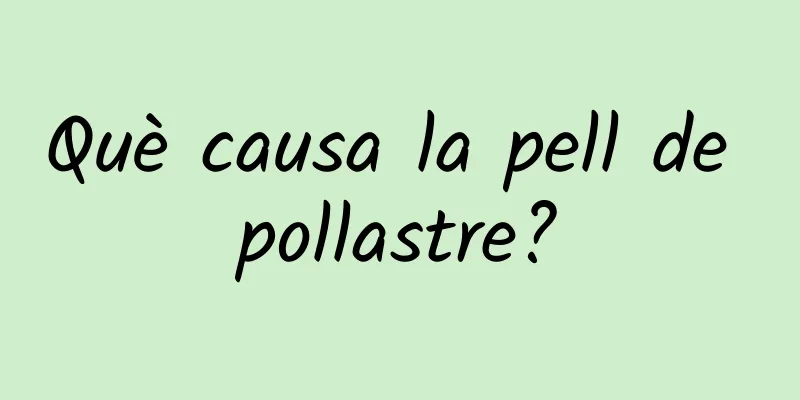 Què causa la pell de pollastre?