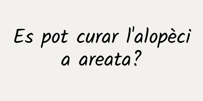 Es pot curar l'alopècia areata?