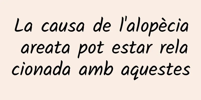 La causa de l'alopècia areata pot estar relacionada amb aquestes