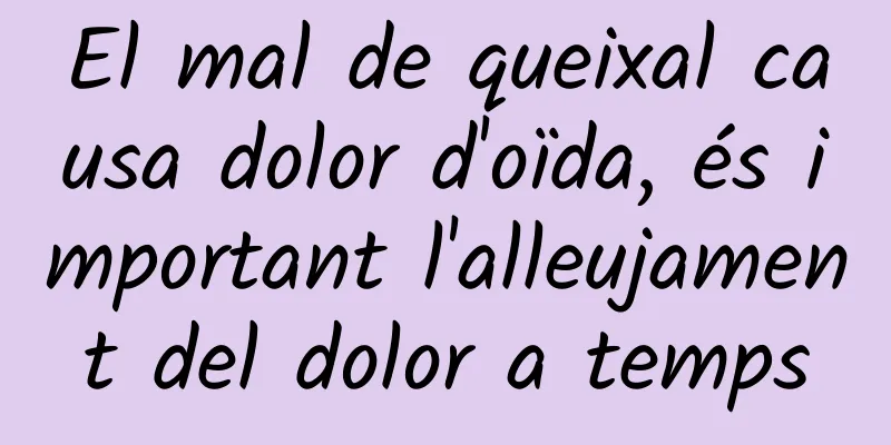El mal de queixal causa dolor d'oïda, és important l'alleujament del dolor a temps