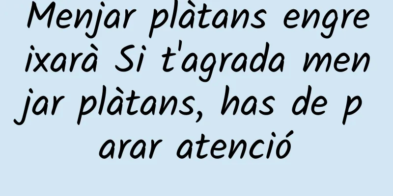 Menjar plàtans engreixarà Si t'agrada menjar plàtans, has de parar atenció