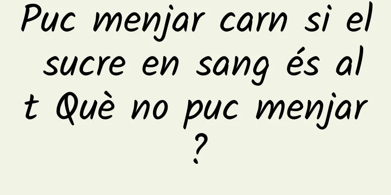 Puc menjar carn si el sucre en sang és alt Què no puc menjar?