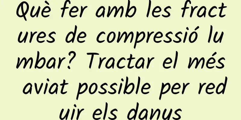Què fer amb les fractures de compressió lumbar? Tractar el més aviat possible per reduir els danys