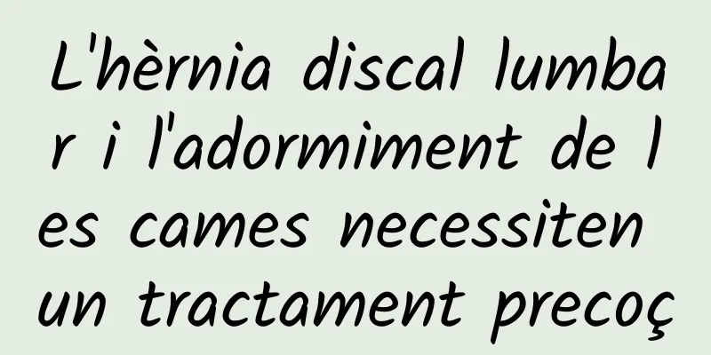 L'hèrnia discal lumbar i l'adormiment de les cames necessiten un tractament precoç