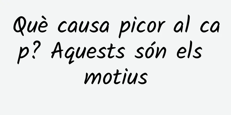 Què causa picor al cap? Aquests són els motius