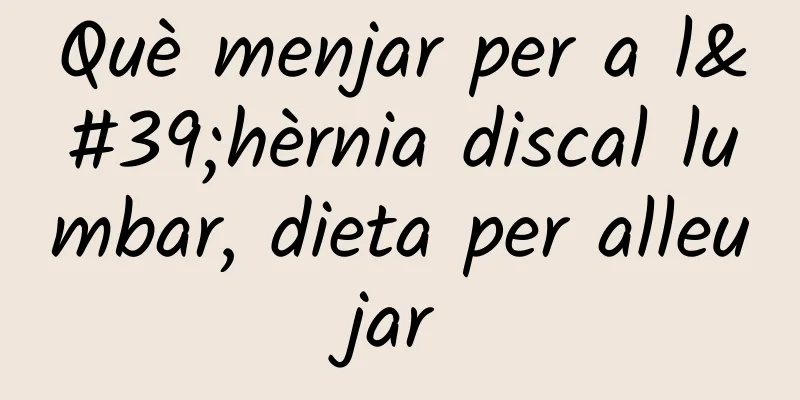 Què menjar per a l'hèrnia discal lumbar, dieta per alleujar