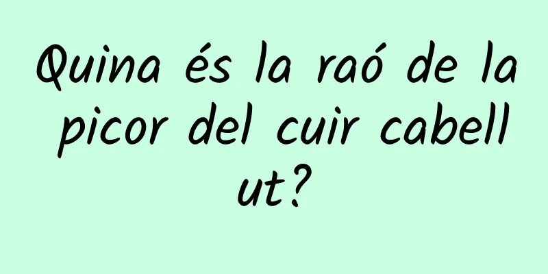 Quina és la raó de la picor del cuir cabellut?