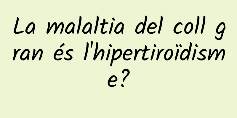 La malaltia del coll gran és l'hipertiroïdisme?