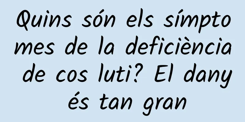 Quins són els símptomes de la deficiència de cos luti? El dany és tan gran