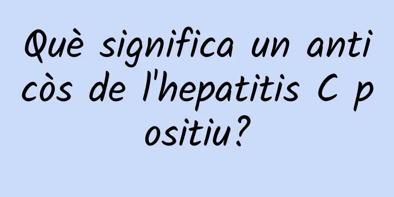 Què significa un anticòs de l'hepatitis C positiu?