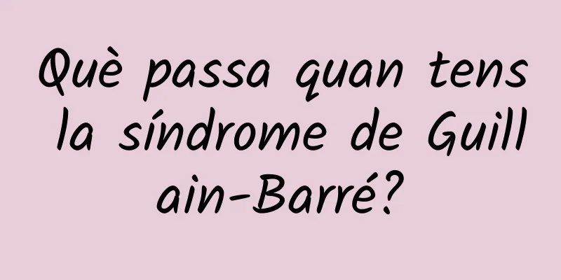 Què passa quan tens la síndrome de Guillain-Barré?