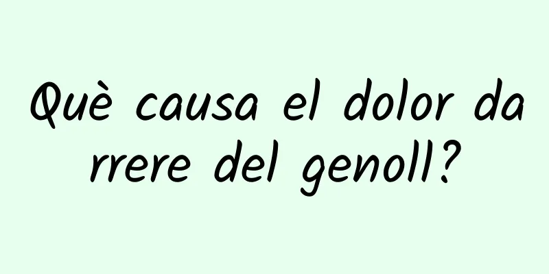 Què causa el dolor darrere del genoll?