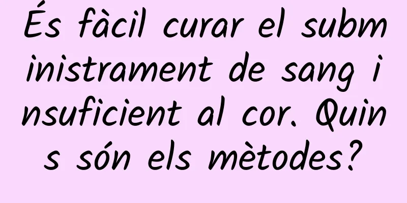 És fàcil curar el subministrament de sang insuficient al cor. Quins són els mètodes?
