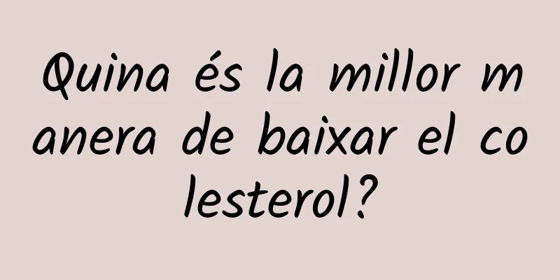 Quina és la millor manera de baixar el colesterol?