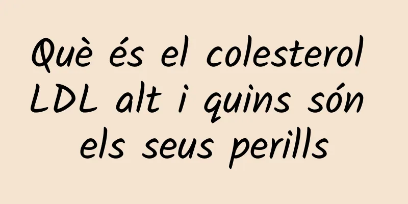 Què és el colesterol LDL alt i quins són els seus perills