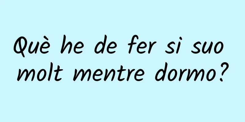 Què he de fer si suo molt mentre dormo?