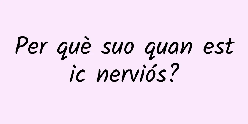 Per què suo quan estic nerviós?