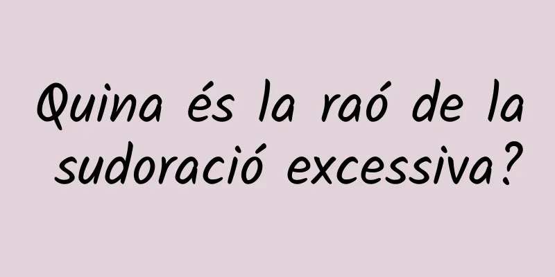 Quina és la raó de la sudoració excessiva?