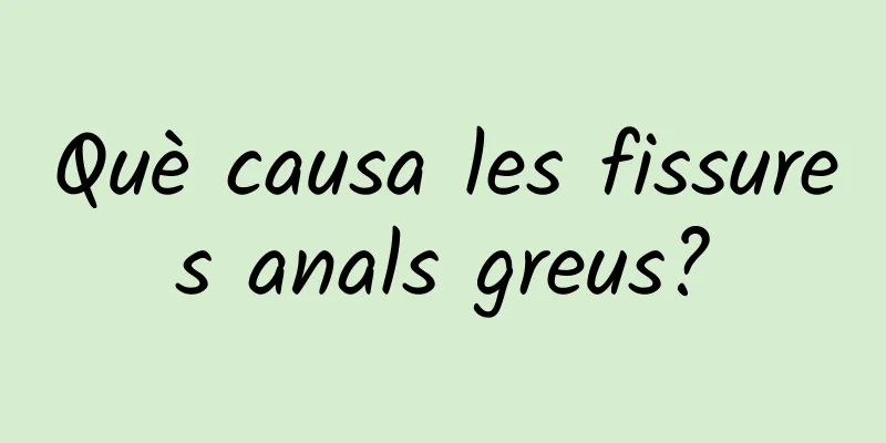 Què causa les fissures anals greus?