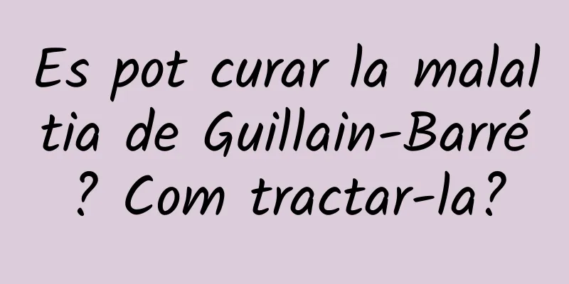 Es pot curar la malaltia de Guillain-Barré? Com ​​tractar-la?