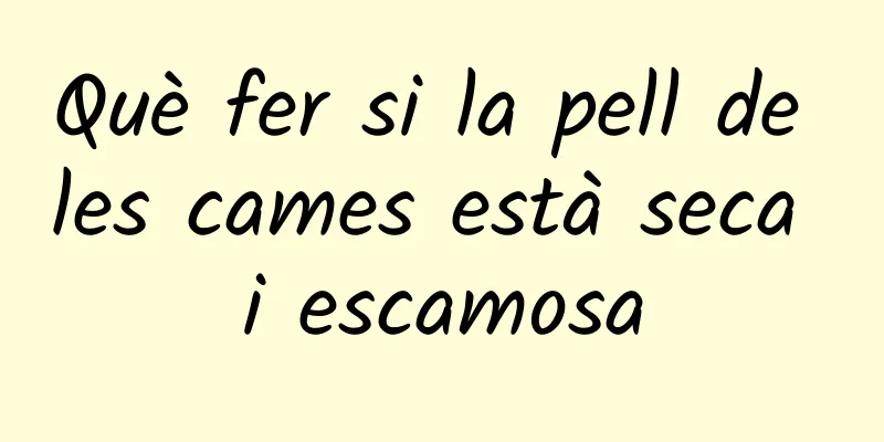 Què fer si la pell de les cames està seca i escamosa