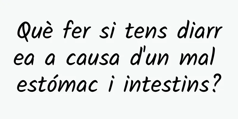 Què fer si tens diarrea a causa d'un mal estómac i intestins?