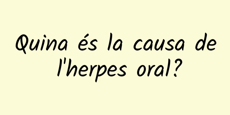 Quina és la causa de l'herpes oral?