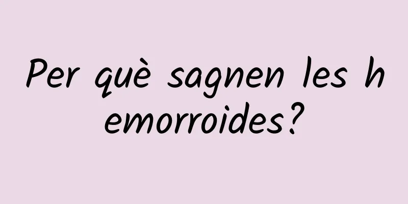 Per què sagnen les hemorroides?