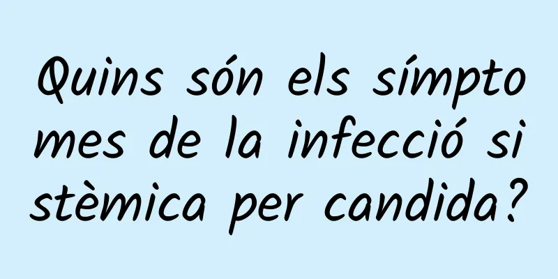 Quins són els símptomes de la infecció sistèmica per candida?