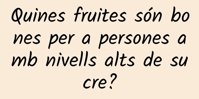 Quines fruites són bones per a persones amb nivells alts de sucre?