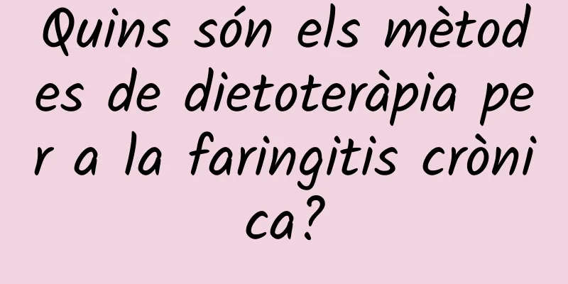 Quins són els mètodes de dietoteràpia per a la faringitis crònica?