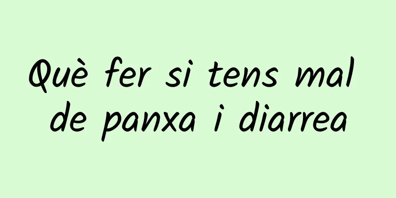 Què fer si tens mal de panxa i diarrea