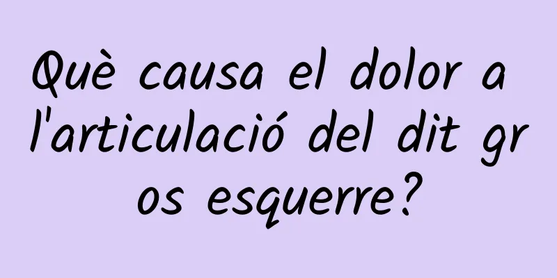 Què causa el dolor a l'articulació del dit gros esquerre?