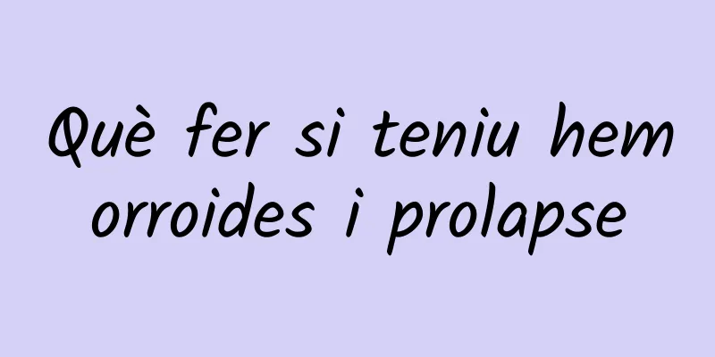 Què fer si teniu hemorroides i prolapse