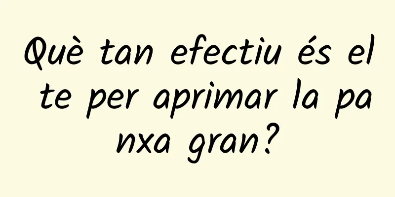 Què tan efectiu és el te per aprimar la panxa gran?
