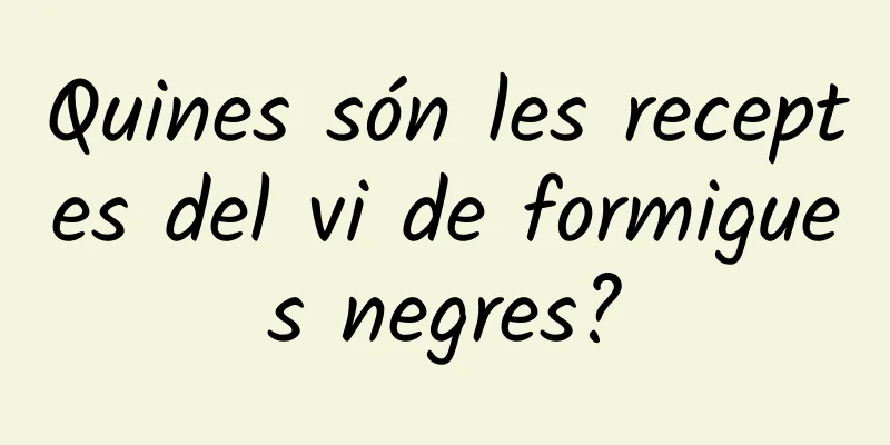 Quines són les receptes del vi de formigues negres?