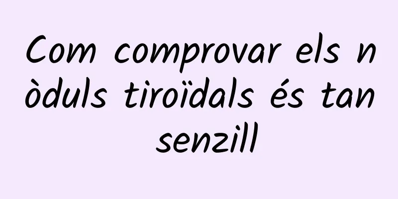 Com comprovar els nòduls tiroïdals és tan senzill