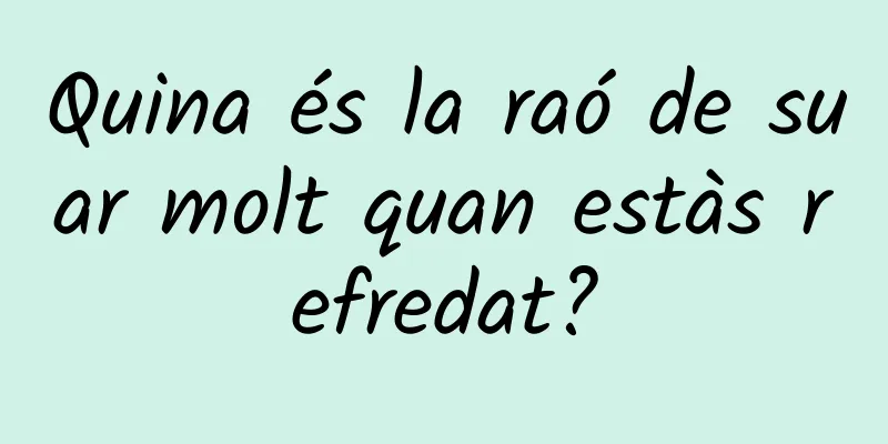 Quina és la raó de suar molt quan estàs refredat?
