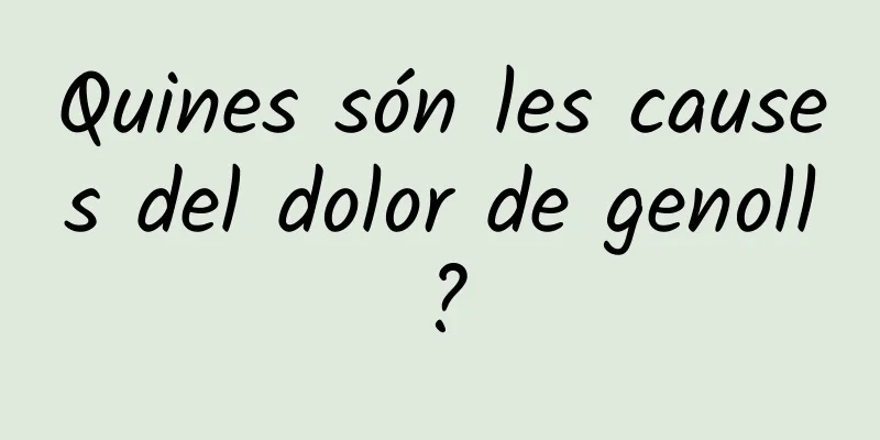 Quines són les causes del dolor de genoll?