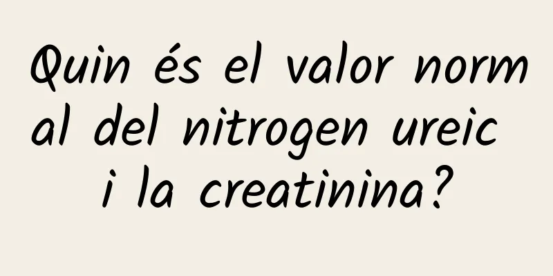 Quin és el valor normal del nitrogen ureic i la creatinina?
